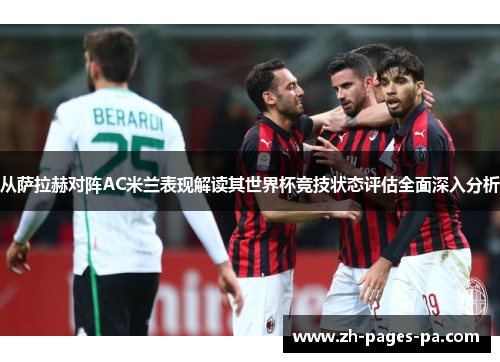 从萨拉赫对阵AC米兰表现解读其世界杯竞技状态评估全面深入分析