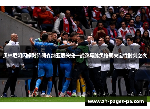 贝林厄姆闪耀对阵阿森纳亚冠关键一战改写胜负格局决定性时刻之夜