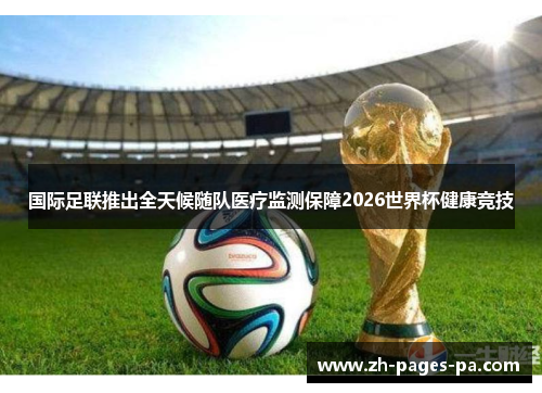国际足联推出全天候随队医疗监测保障2026世界杯健康竞技
