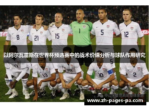 以阿尔瓦雷斯在世界杯预选赛中的战术价值分析与球队作用研究